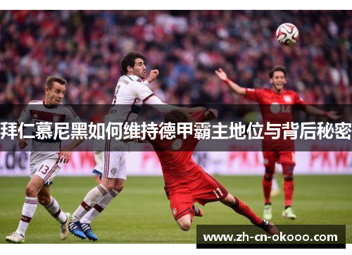 拜仁慕尼黑如何维持德甲霸主地位与背后秘密 拜仁慕尼黑如何维持德甲霸主地位与背后秘密