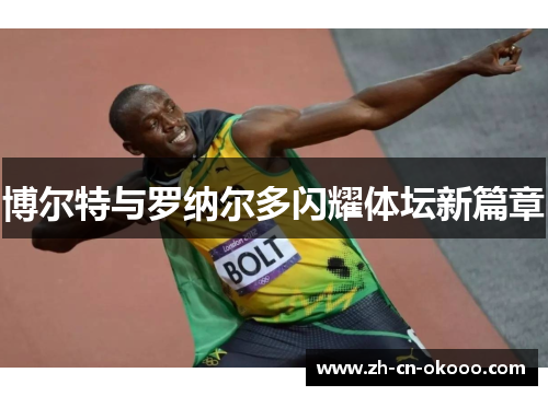 博尔特与罗纳尔多闪耀体坛新篇章 博尔特与罗纳尔多闪耀体坛新篇章