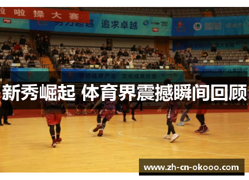新秀崛起 体育界震撼瞬间回顾 新秀崛起 体育界震撼瞬间回顾
