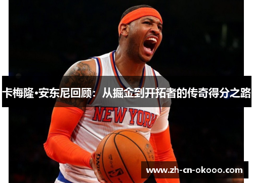 卡梅隆·安东尼回顾:从掘金到开拓者的传奇得分之路 卡梅隆·安东尼回顾:从掘金到开拓者的传奇得分之路