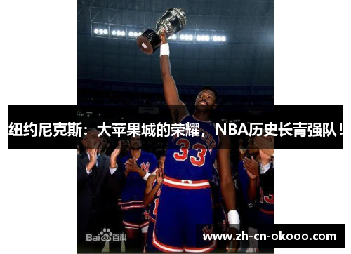 纽约尼克斯:大苹果城的荣耀,NBA历史长青强队! 纽约尼克斯:大苹果城的荣耀,NBA历史长青强队!