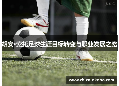 胡安·索托足球生涯目标转变与职业发展之路 胡安·索托足球生涯目标转变与职业发展之路