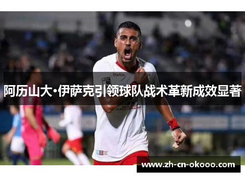 阿历山大·伊萨克引领球队战术革新成效显著