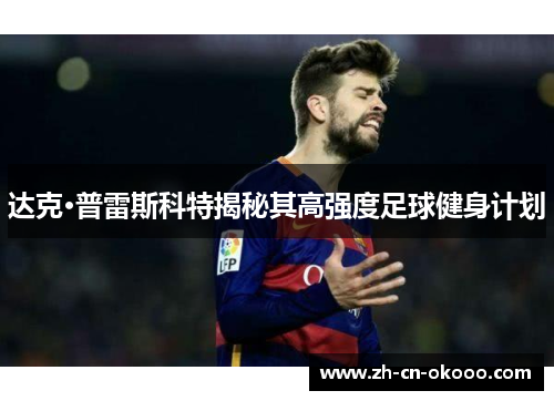 达克·普雷斯科特揭秘其高强度足球健身计划